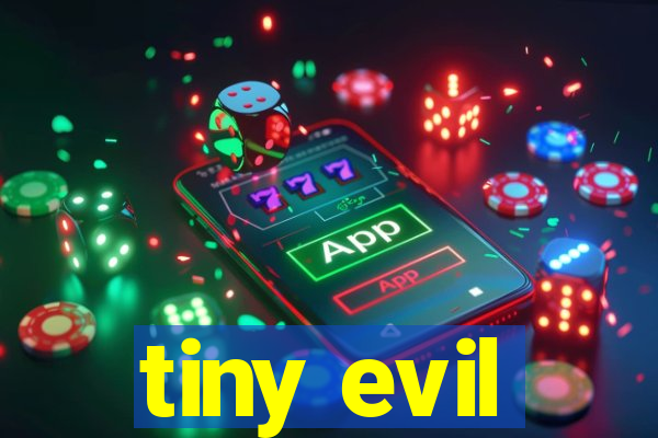 tiny evil